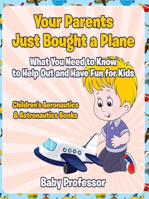 cover image of Your Parents Just Bought a Plane--What You Need to Know to Help Out and Have Fun for Kids--Children's Aeronautics & Astronautics Books